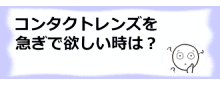 コラム記事/コンタクトレンズを急ぎで欲しい時は？